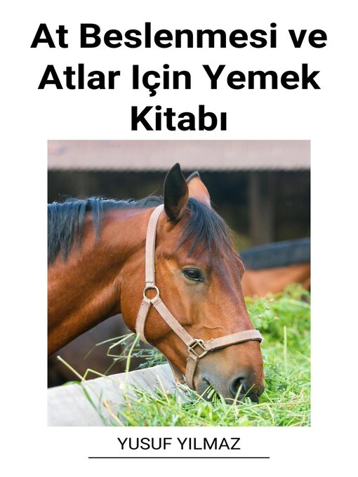 Title details for At Beslenmesi ve Atlar Için Yemek Kitabı by Yusuf Yilmaz - Available